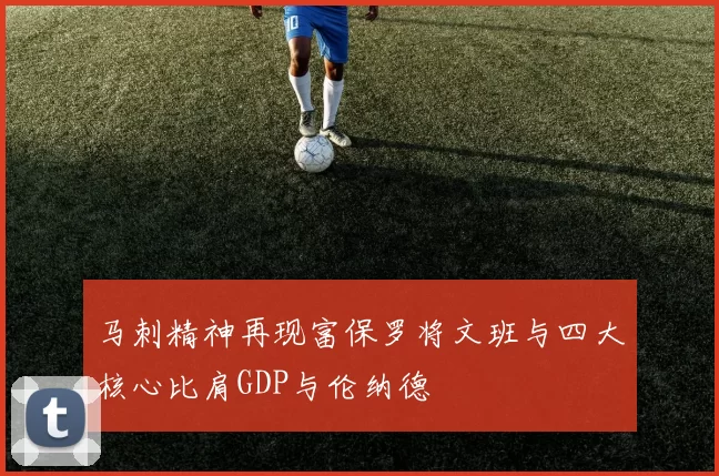 马刺精神再现富保罗将文班与四大核心比肩GDP与伦纳德